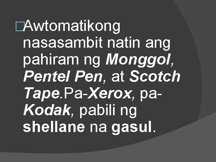 �Awtomatikong nasasambit natin ang pahiram ng Monggol, Pentel Pen, at Scotch Tape. Pa-Xerox, pa.