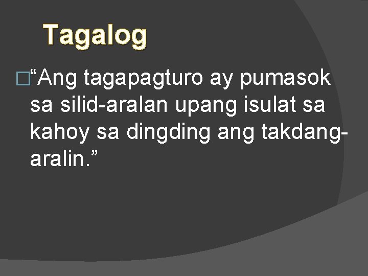 Tagalog �“Ang tagapagturo ay pumasok sa silid-aralan upang isulat sa kahoy sa ding ang