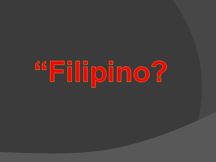 “Filipino? 