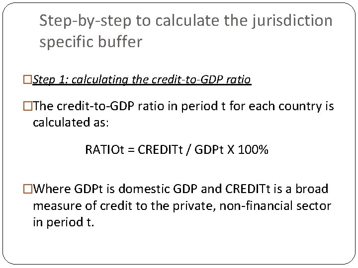 Step-by-step to calculate the jurisdiction specific buffer �Step 1: calculating the credit-to-GDP ratio �The