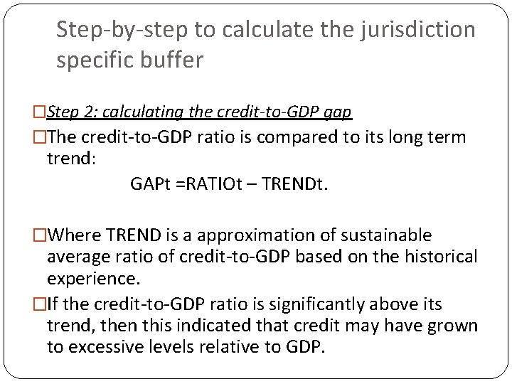 Step-by-step to calculate the jurisdiction specific buffer �Step 2: calculating the credit-to-GDP gap �The