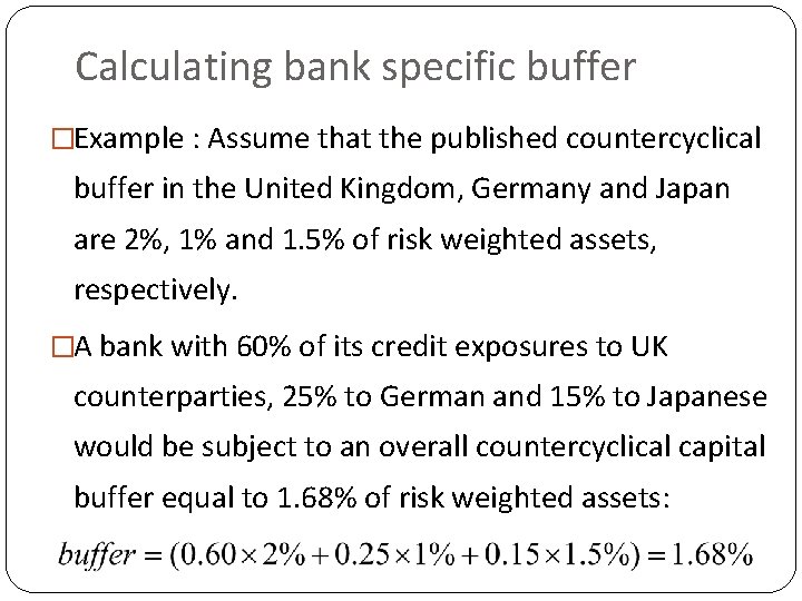 Calculating bank specific buffer �Example : Assume that the published countercyclical buffer in the