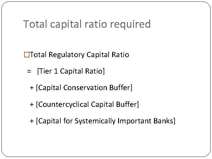 Total capital ratio required �Total Regulatory Capital Ratio = [Tier 1 Capital Ratio] +