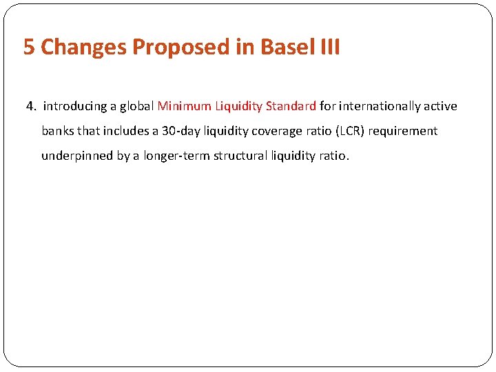 5 Changes Proposed in Basel III 4. introducing a global Minimum Liquidity Standard for