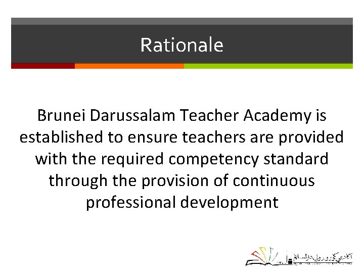 Rationale Brunei Darussalam Teacher Academy is established to ensure teachers are provided with the