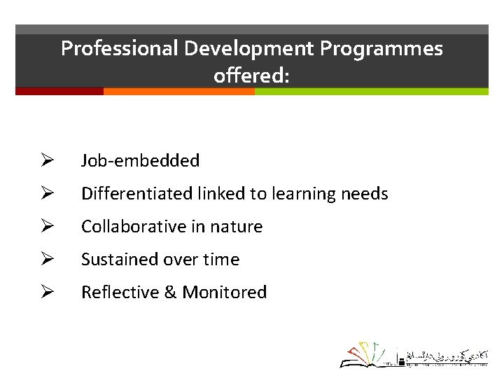 Professional Development Programmes offered: Ø Job-embedded Ø Differentiated linked to learning needs Ø Collaborative