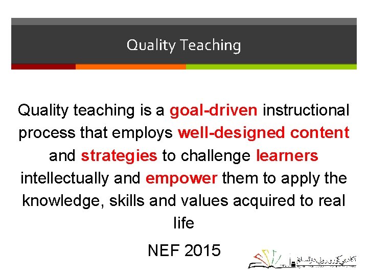 Quality Teaching Quality teaching is a goal-driven instructional process that employs well-designed content and