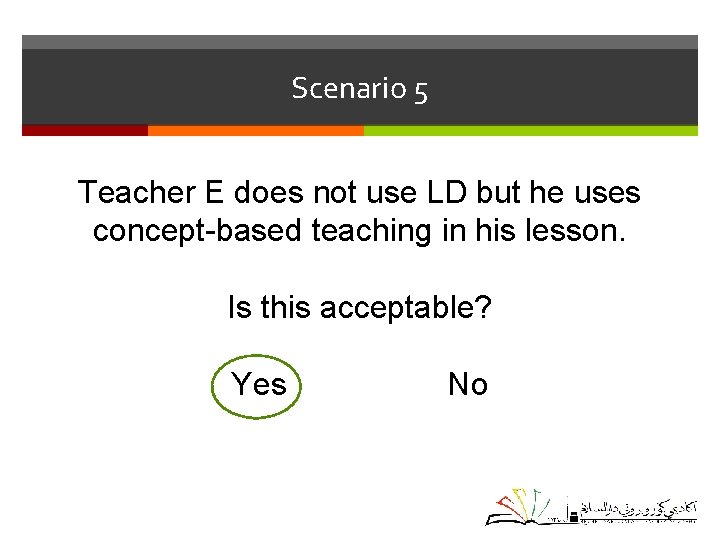 Scenario 5 Teacher E does not use LD but he uses concept-based teaching in