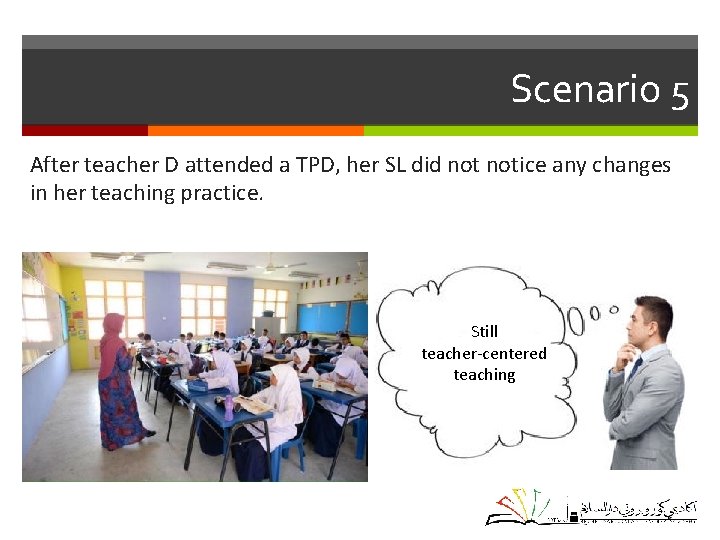 Scenario 5 After teacher D attended a TPD, her SL did notice any changes