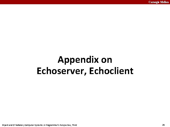 Carnegie Mellon Appendix on Echoserver, Echoclient Bryant and O’Hallaron, Computer Systems: A Programmer’s Perspective,