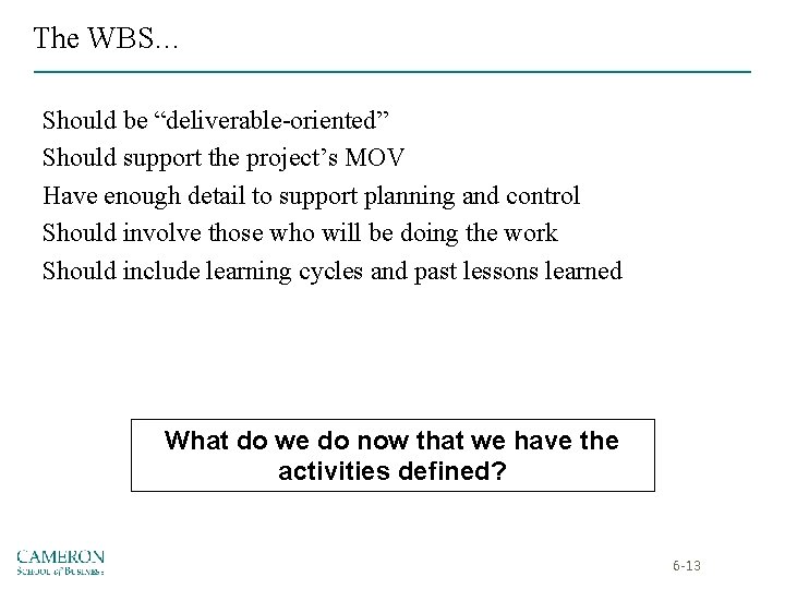 The WBS… Should be “deliverable-oriented” Should support the project’s MOV Have enough detail to