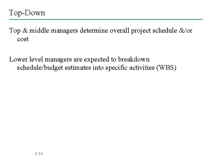 Top-Down Top & middle managers determine overall project schedule &/or cost Lower level managers