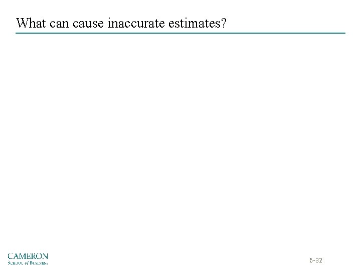 What can cause inaccurate estimates? 6 -32 