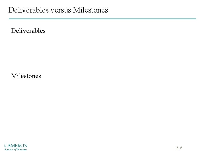 Deliverables versus Milestones Deliverables Milestones 6 -8 