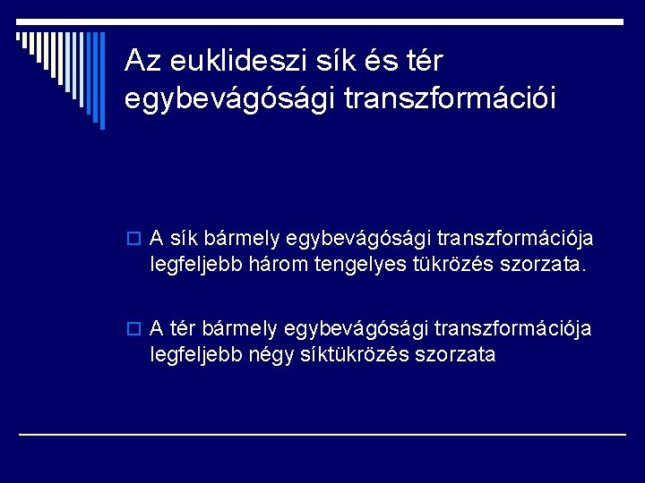 Az euklideszi sík és tér egybevágósági transzformációi o A sík bármely egybevágósági transzformációja legfeljebb