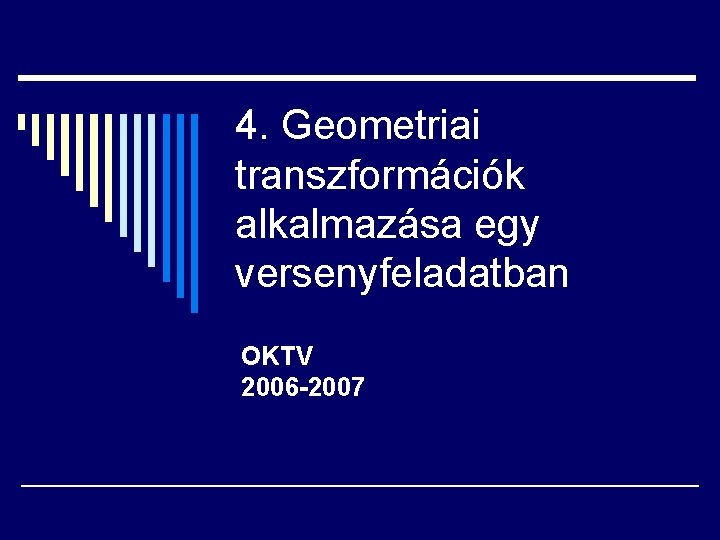 4. Geometriai transzformációk alkalmazása egy versenyfeladatban OKTV 2006 -2007 
