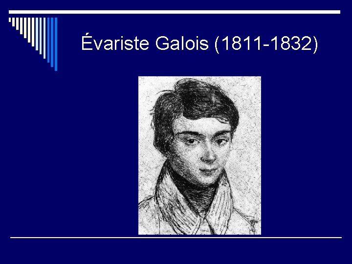 Évariste Galois (1811 -1832) 