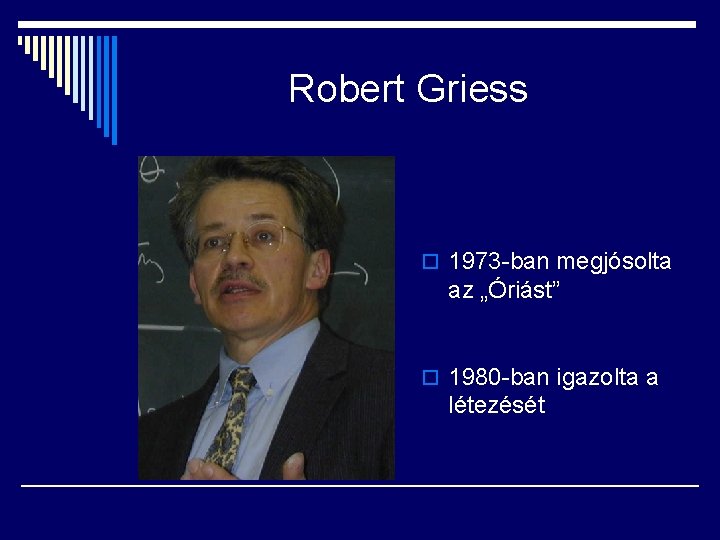 Robert Griess o 1973 -ban megjósolta az „Óriást” o 1980 -ban igazolta a létezését