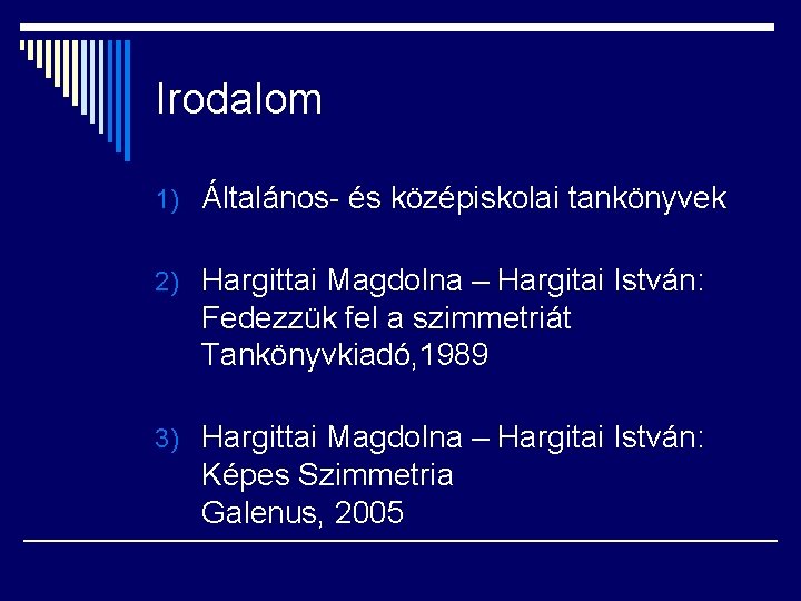 Irodalom 1) Általános- és középiskolai tankönyvek 2) Hargittai Magdolna – Hargitai István: Fedezzük fel