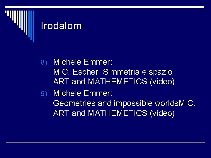 Irodalom 8) Michele Emmer: M. C. Escher, Simmetria e spazio ART and MATHEMETICS (video)