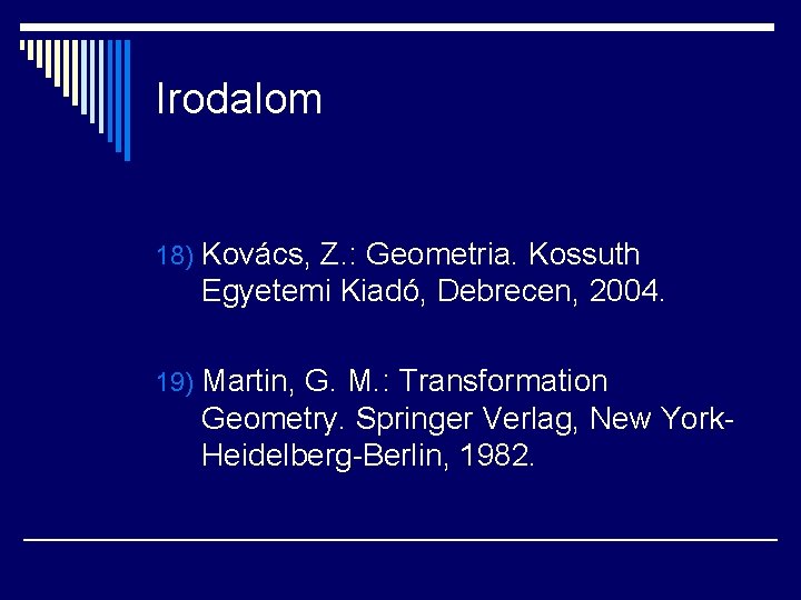 Irodalom 18) Kovács, Z. : Geometria. Kossuth Egyetemi Kiadó, Debrecen, 2004. 19) Martin, G.