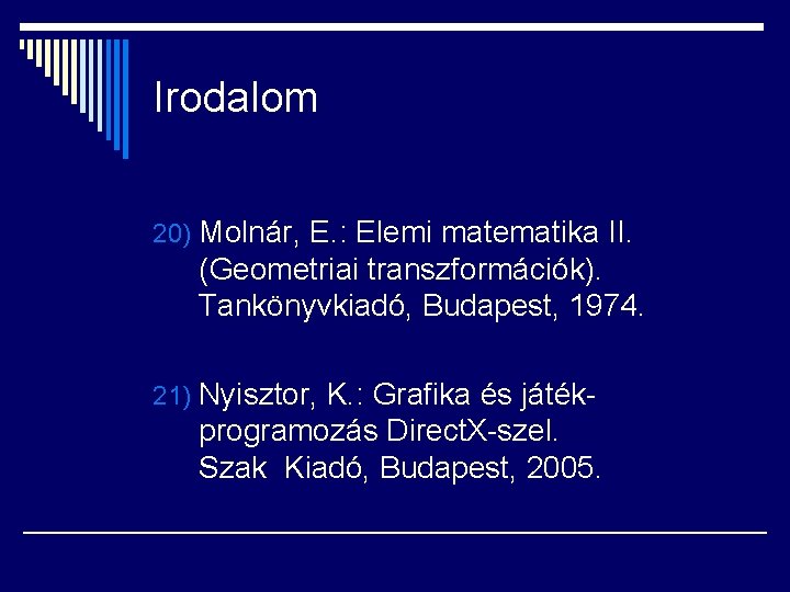 Irodalom 20) Molnár, E. : Elemi matematika II. (Geometriai transzformációk). Tankönyvkiadó, Budapest, 1974. 21)