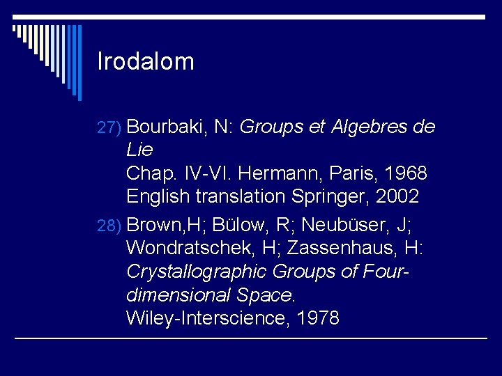 Irodalom 27) Bourbaki, N: Groups et Algebres de Lie Chap. IV-VI. Hermann, Paris, 1968