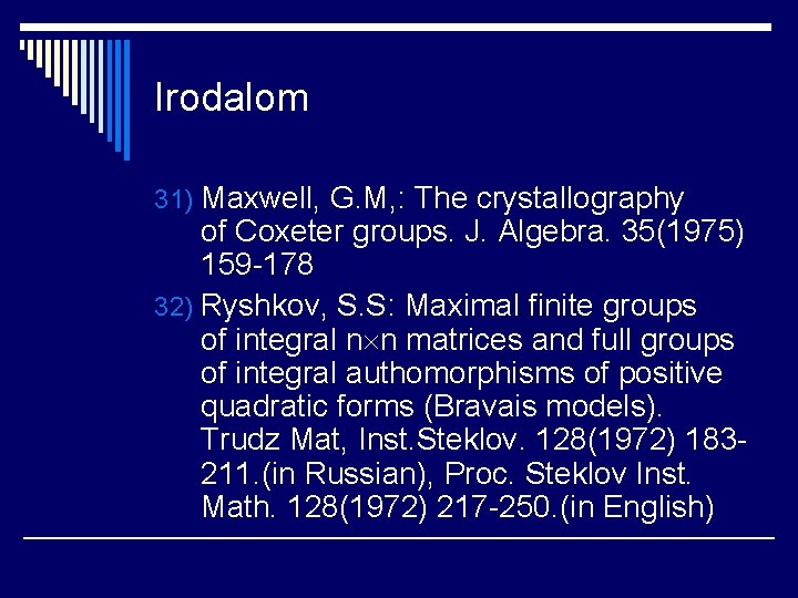 Irodalom 31) Maxwell, G. M, : The crystallography of Coxeter groups. J. Algebra. 35(1975)