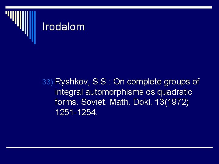 Irodalom 33) Ryshkov, S. S. : On complete groups of integral automorphisms os quadratic