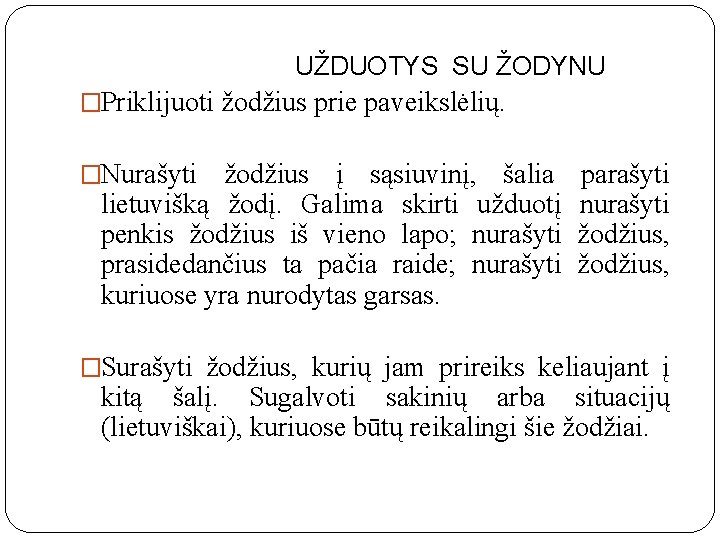 UŽDUOTYS SU ŽODYNU �Priklijuoti žodžius prie paveikslėlių. �Nurašyti žodžius į sąsiuvinį, šalia lietuvišką žodį.