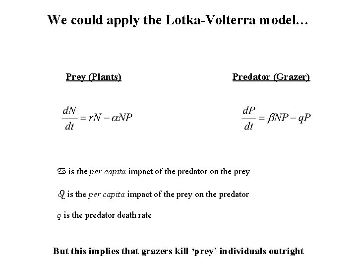 We could apply the Lotka-Volterra model… Prey (Plants) Predator (Grazer) is the per capita