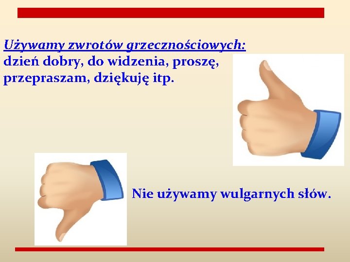 Używamy zwrotów grzecznościowych: dzień dobry, do widzenia, proszę, przepraszam, dziękuję itp. Nie używamy wulgarnych Używamy zwrotów grzecznościowych: dzień dobry, do widzenia, proszę, przepraszam, dziękuję itp. Nie używamy wulgarnych