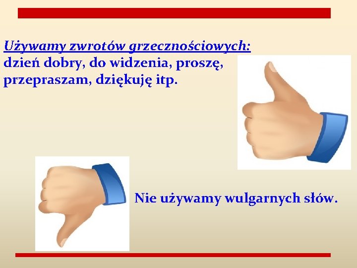 Używamy zwrotów grzecznościowych: dzień dobry, do widzenia, proszę, przepraszam, dziękuję itp. Nie używamy wulgarnych