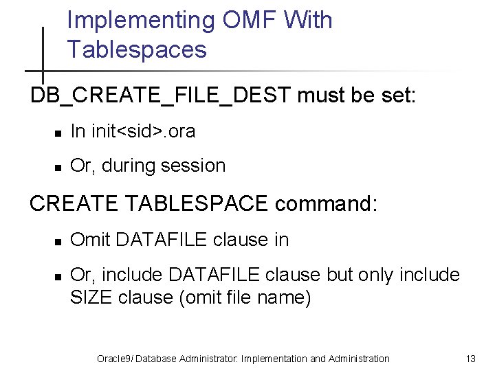 Implementing OMF With Tablespaces DB_CREATE_FILE_DEST must be set: n In init<sid>. ora n Or,