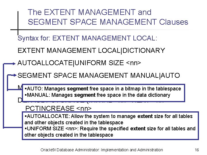 The EXTENT MANAGEMENT and SEGMENT SPACE MANAGEMENT Clauses Syntax for: EXTENT MANAGEMENT LOCAL|DICTIONARY AUTOALLOCATE|UNIFORM