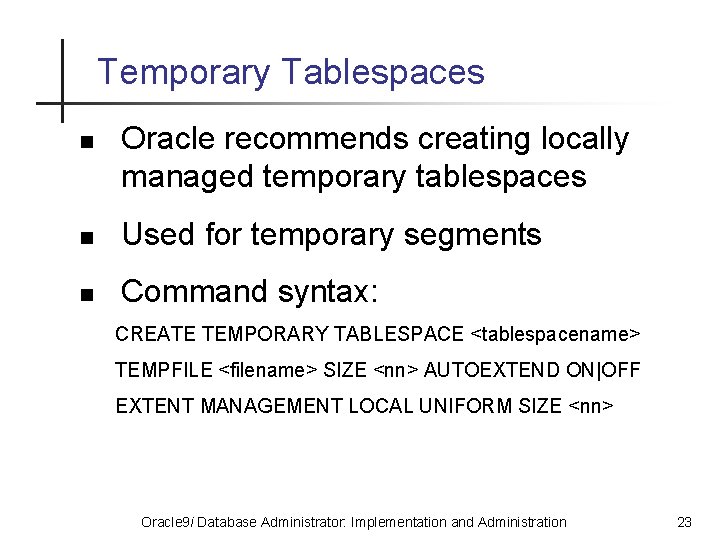 Temporary Tablespaces n Oracle recommends creating locally managed temporary tablespaces n Used for temporary