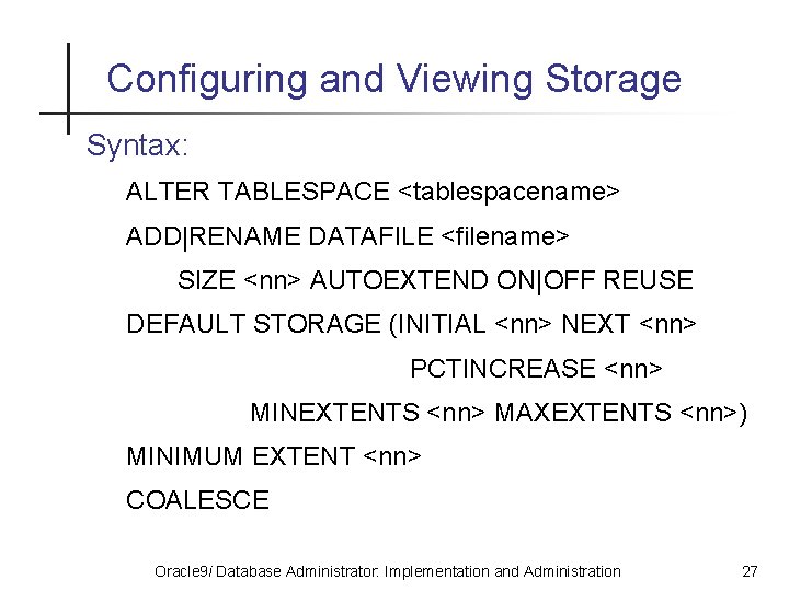 Configuring and Viewing Storage Syntax: ALTER TABLESPACE <tablespacename> ADD|RENAME DATAFILE <filename> SIZE <nn> AUTOEXTEND
