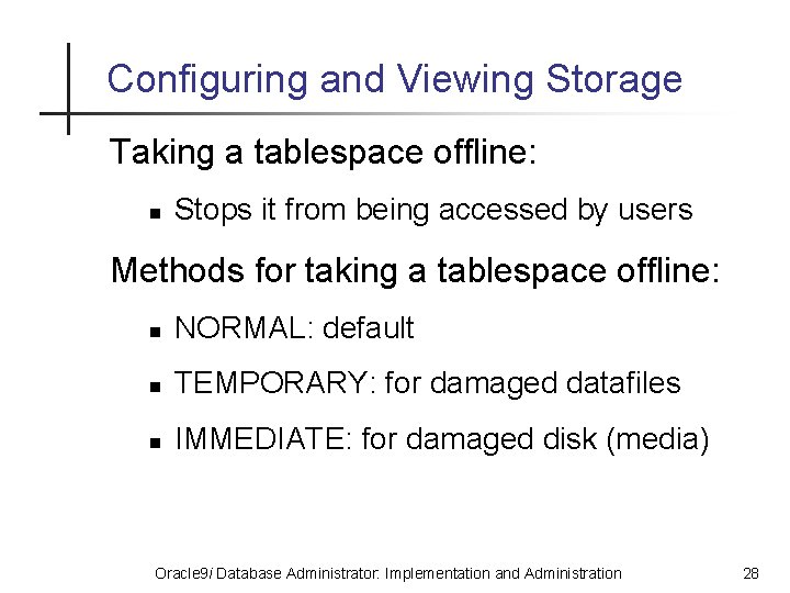 Configuring and Viewing Storage Taking a tablespace offline: n Stops it from being accessed