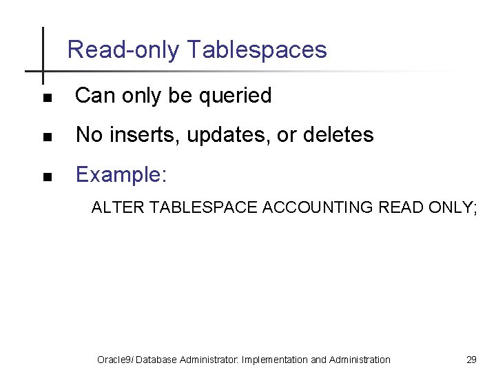 Read-only Tablespaces n Can only be queried n No inserts, updates, or deletes n