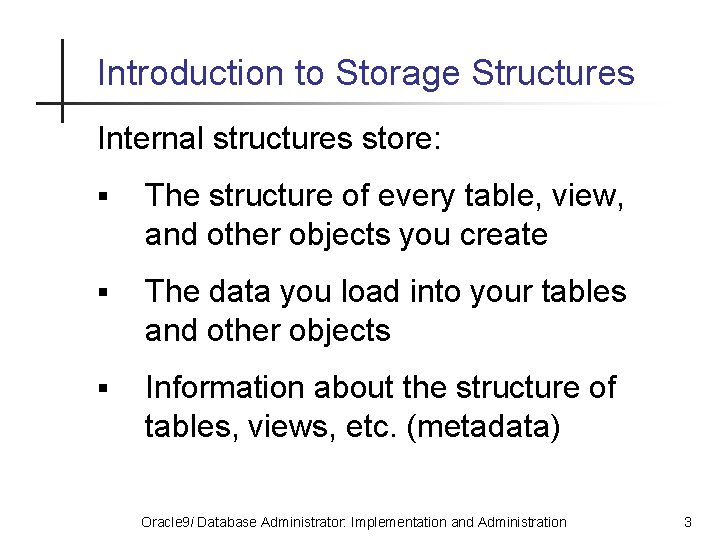 Introduction to Storage Structures Internal structures store: § The structure of every table, view,