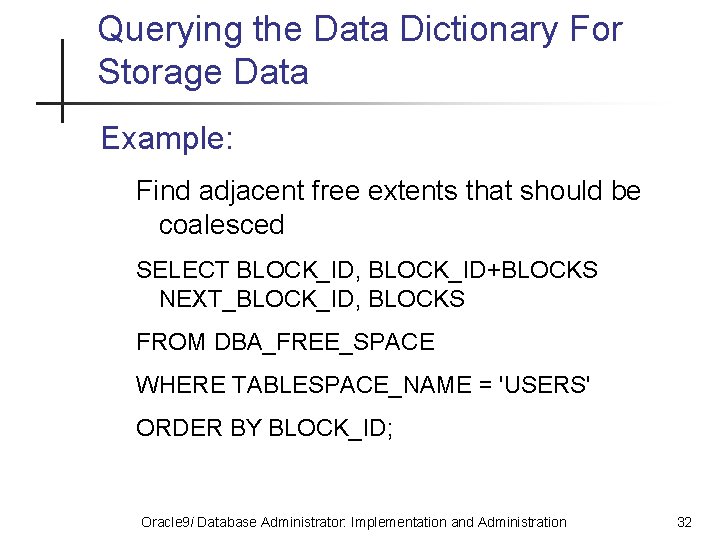 Querying the Data Dictionary For Storage Data Example: Find adjacent free extents that should