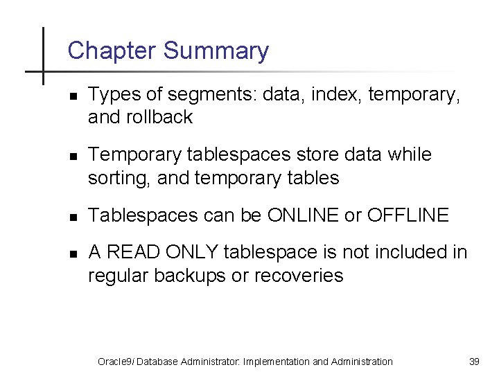 Chapter Summary n n Types of segments: data, index, temporary, and rollback Temporary tablespaces