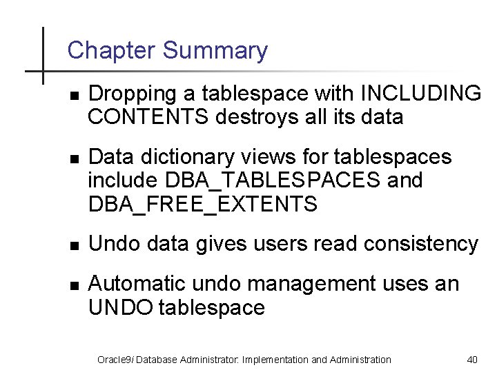 Chapter Summary n n Dropping a tablespace with INCLUDING CONTENTS destroys all its data