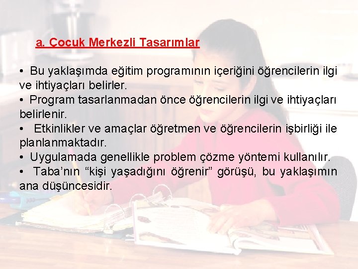  a. Çocuk Merkezli Tasarımlar • Bu yaklaşımda eğitim programının içeriğini öğrencilerin ilgi ve