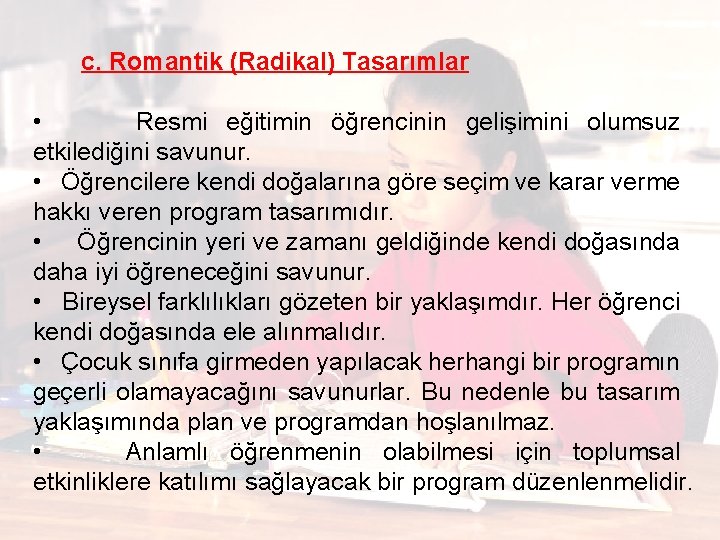  c. Romantik (Radikal) Tasarımlar • Resmi eğitimin öğrencinin gelişimini olumsuz etkilediğini savunur. •