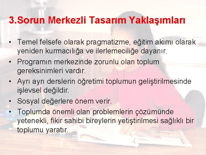 3. Sorun Merkezli Tasarım Yaklaşımları • Temel felsefe olarak pragmatizme, eğitim akımı olarak yeniden