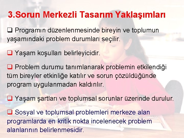 3. Sorun Merkezli Tasarım Yaklaşımları q Programın düzenlenmesinde bireyin ve toplumun yaşamındaki problem durumları