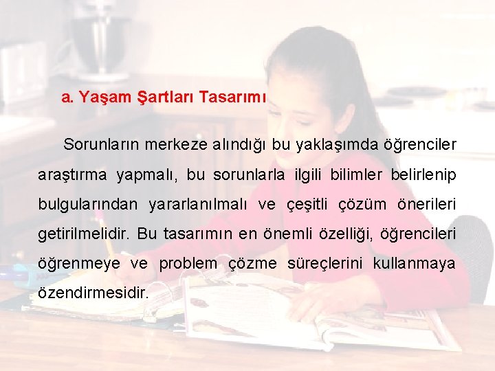  a. Yaşam Şartları Tasarımı Sorunların merkeze alındığı bu yaklaşımda öğrenciler araştırma yapmalı, bu