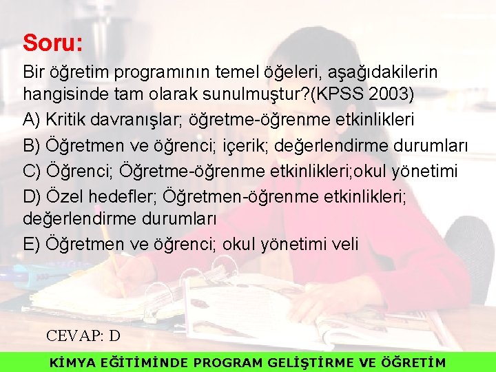 Soru: Bir öğretim programının temel öğeleri, aşağıdakilerin hangisinde tam olarak sunulmuştur? (KPSS 2003) A)