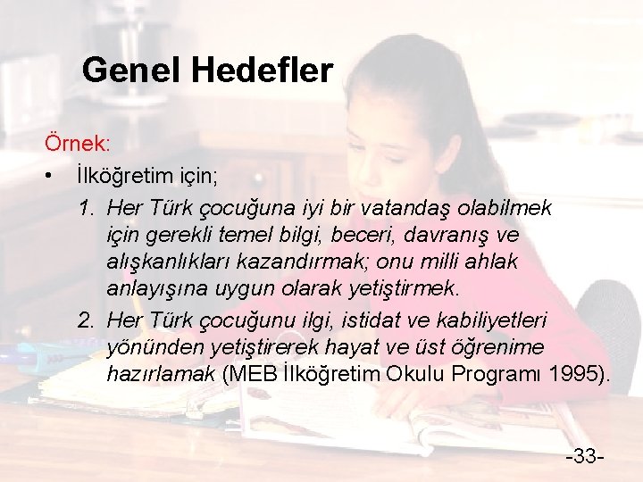 Genel Hedefler Örnek: • İlköğretim için; 1. Her Türk çocuğuna iyi bir vatandaş olabilmek